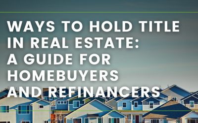 Ways to Hold Title in Real Estate – A Guide for Homebuyers and Refinancers